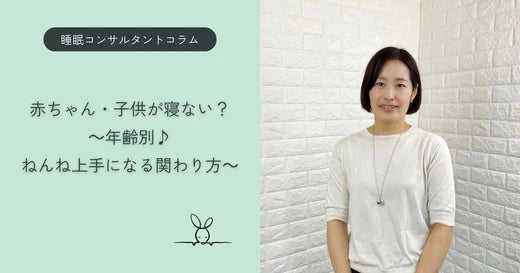 【睡眠コンサルタントコラム】赤ちゃん・子供が寝ない?~年齢別♪ねんね上手になる関わり方~